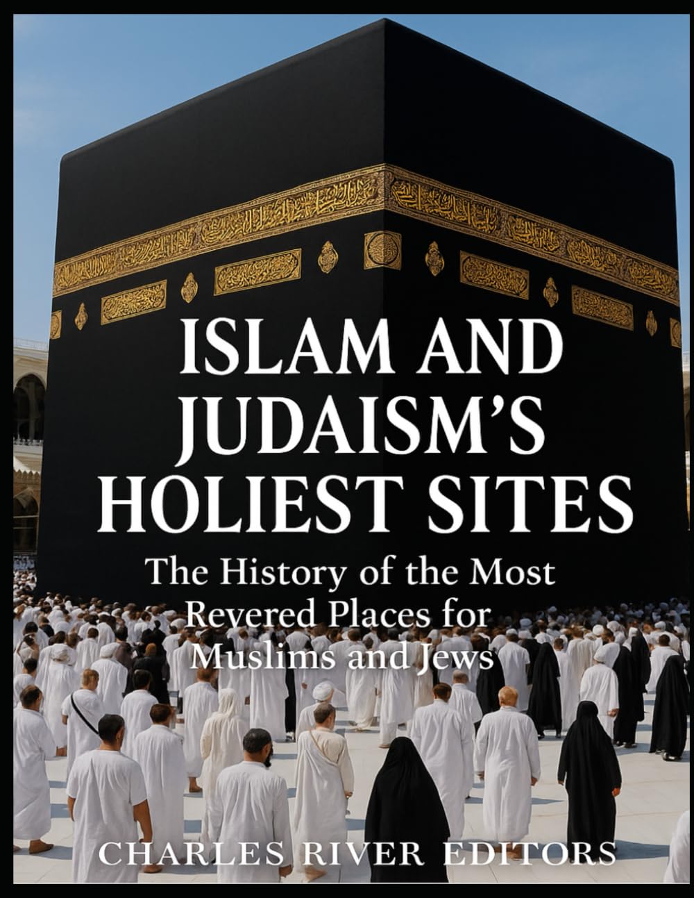 Islam and Judaism’s Holiest Sites: The History of the Most Revered Places for Muslims and Jews