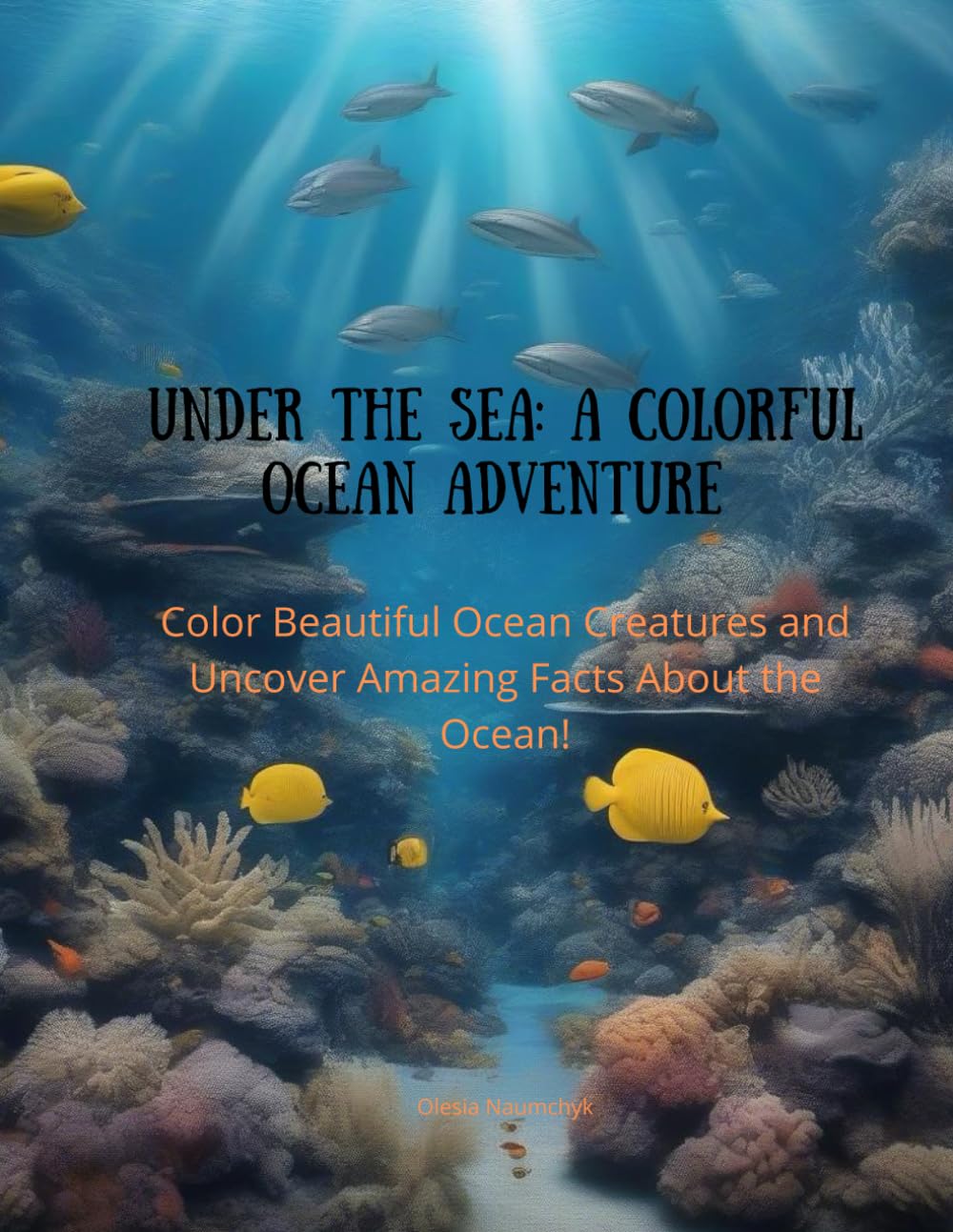 Under the Sea: A Colorful Ocean Adventure: Color Beautiful Ocean Creatures and Uncover Amazing Facts About the Ocean!