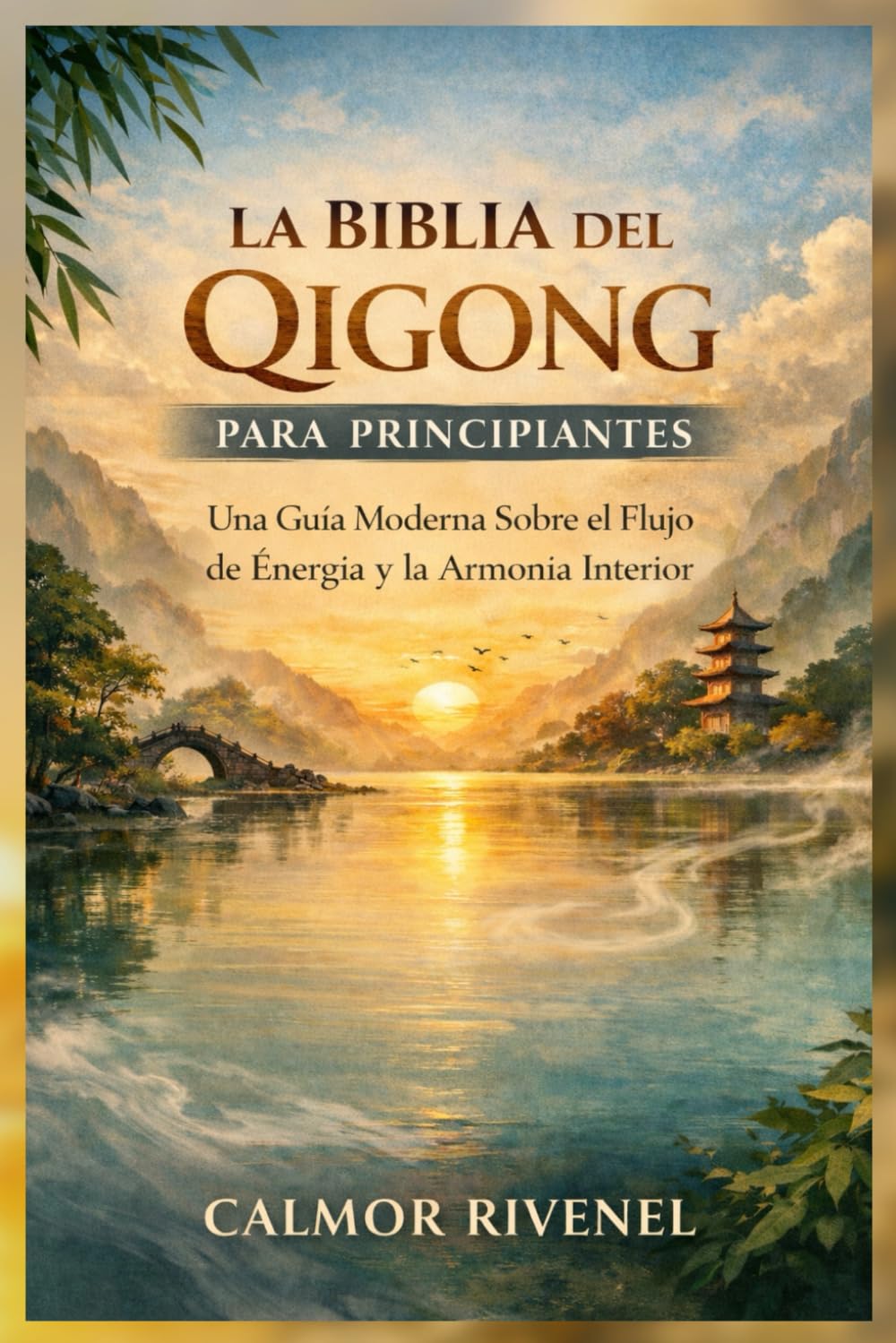 LA BIBLIA DEL QIGONG PARA PRINCIPIANTES: Una Guía Moderna Sobre el Flujo de Energía y la Armonía Interior