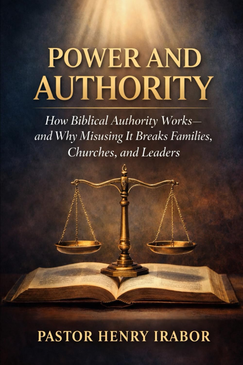 Power and Authority: How Biblical Authority Works—and Why Misusing It Breaks Families, Churches, and Leaders
