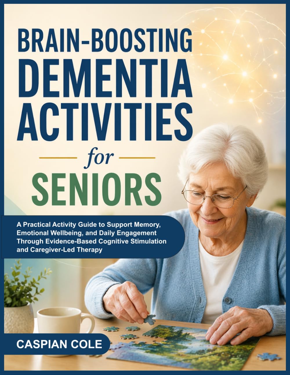 BRAIN-BOOSTING DEMENTIA ACTIVITIES FOR SENIORS: A Practical Activity Guide to Support Memory, Emotional Wellbeing, and Daily Engagement Through ... Stimulation and Caregiver-Led Therapy