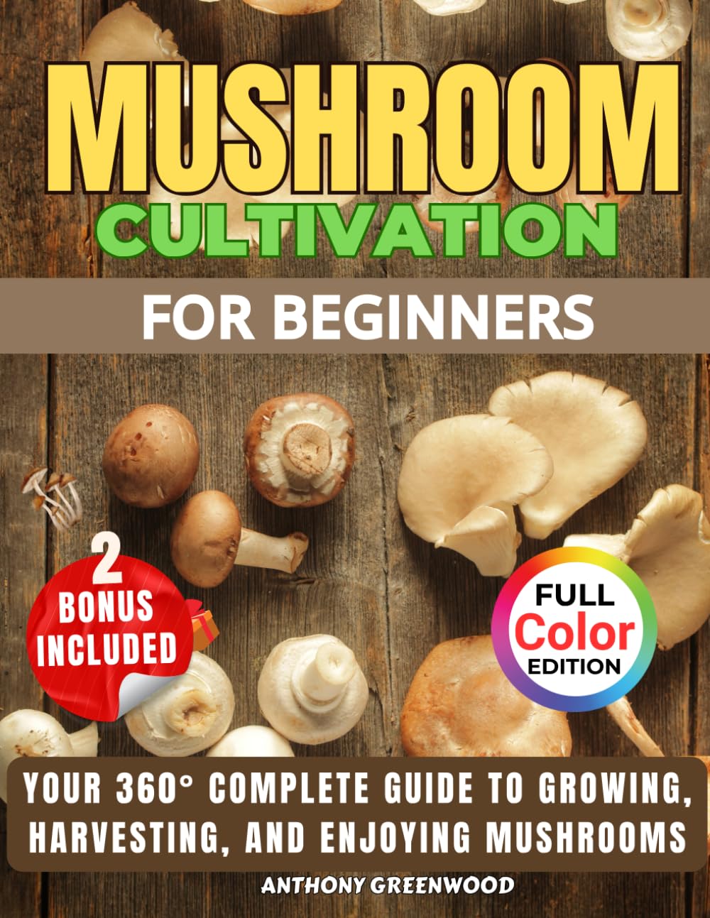 Mushroom Cultivation for Beginners: Your 360° Complete Guide to Growing, Harvesting, and Enjoying Mushrooms