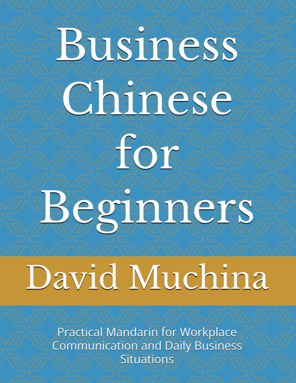 Business Chinese for Beginners: Practical Mandarin for Workplace Communication and Daily Business Situations