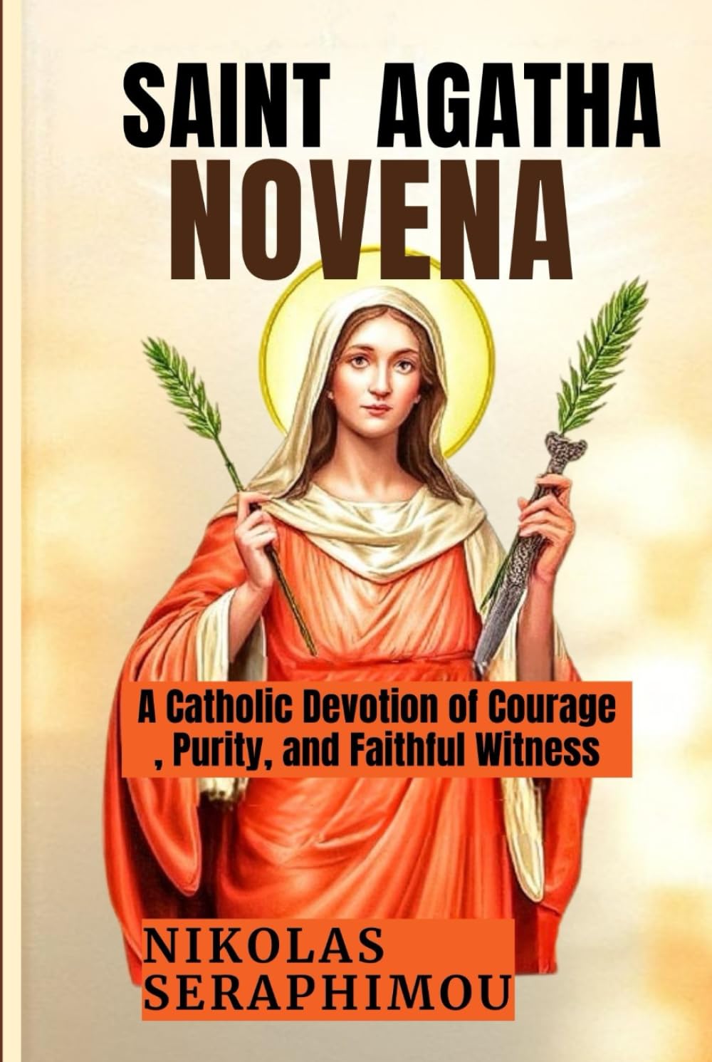 SAINT AGATHA NOVENA: A Catholic Devotion of Courage, Purity, and Faithful Witness (PRAYERS WITHOUT BORDERS NOVENA SERIES)