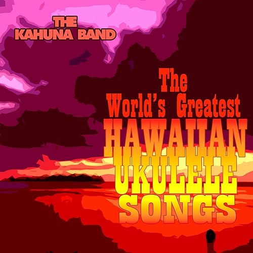 The World's Greatest Hawaiian Ukulele Songs by The Kahuna Band on