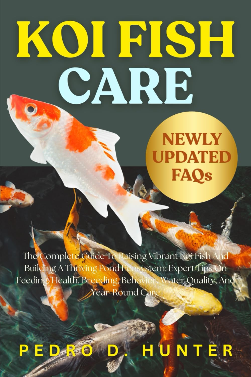 KOI FISH CARE: The Complete Guide To Raising Vibrant Koi Fish And Building A Thriving Pond Ecosystem: Expert Tips On Feeding, Health, Breeding, Behavior, Water Quality, And Year-Round Care