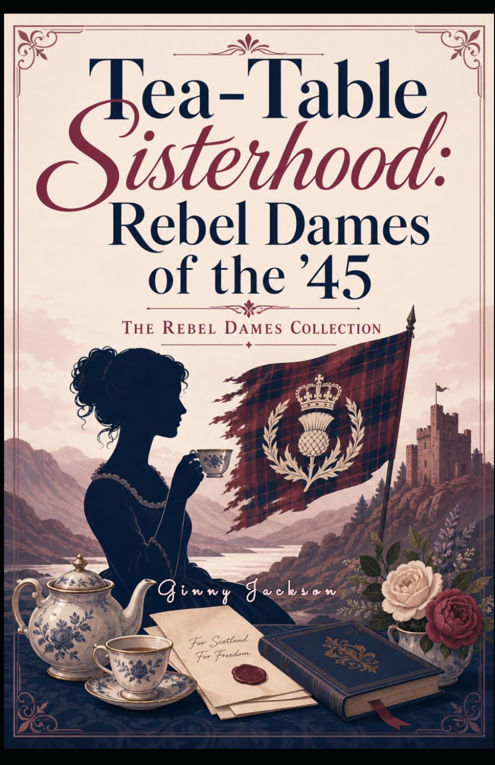 Tea-Table Sisterhood: Dames of the '45: The Rebel Dames Collection (The Rebel Dames Collection- The Women of the Jacobite Rebellions 1688–1745)