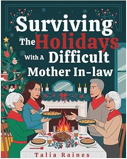 Surviving the Holidays with a Difficult Mother-in-Law: How to Handle Criticism, Judgments and Tension with Grace (Ho-Ho-Hostile Holidays: A Guide to Handling Family Drama with a Smile)