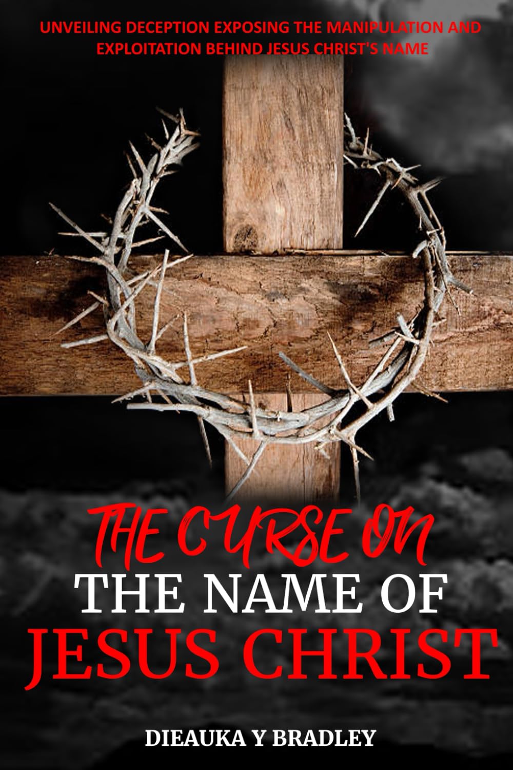 The Curse on the Name of Jesus Christ: Unveiling Deception, Exposing the Manipulation and Exploitation Behind Jesus Christ's Name: 1 (Christ’s True Foundation: The Oneness Chronicles)
