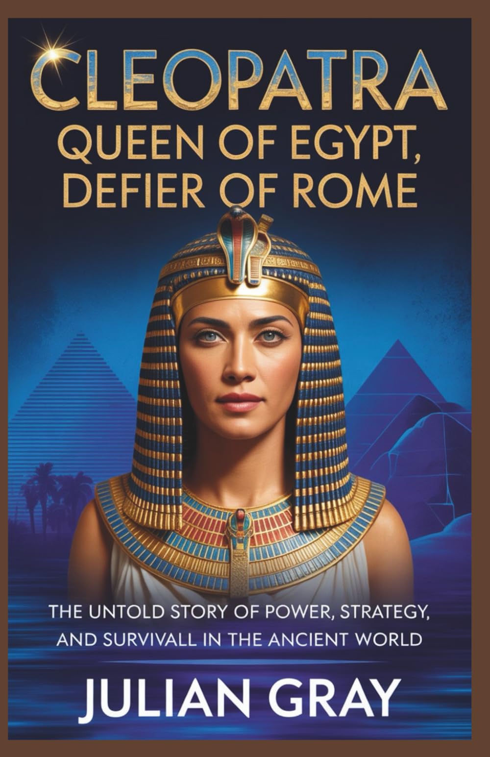 Cleopatra: Queen of Egypt, Defier of Rome: The Untold Story of Power, Strategy, and Survival in the Ancient World