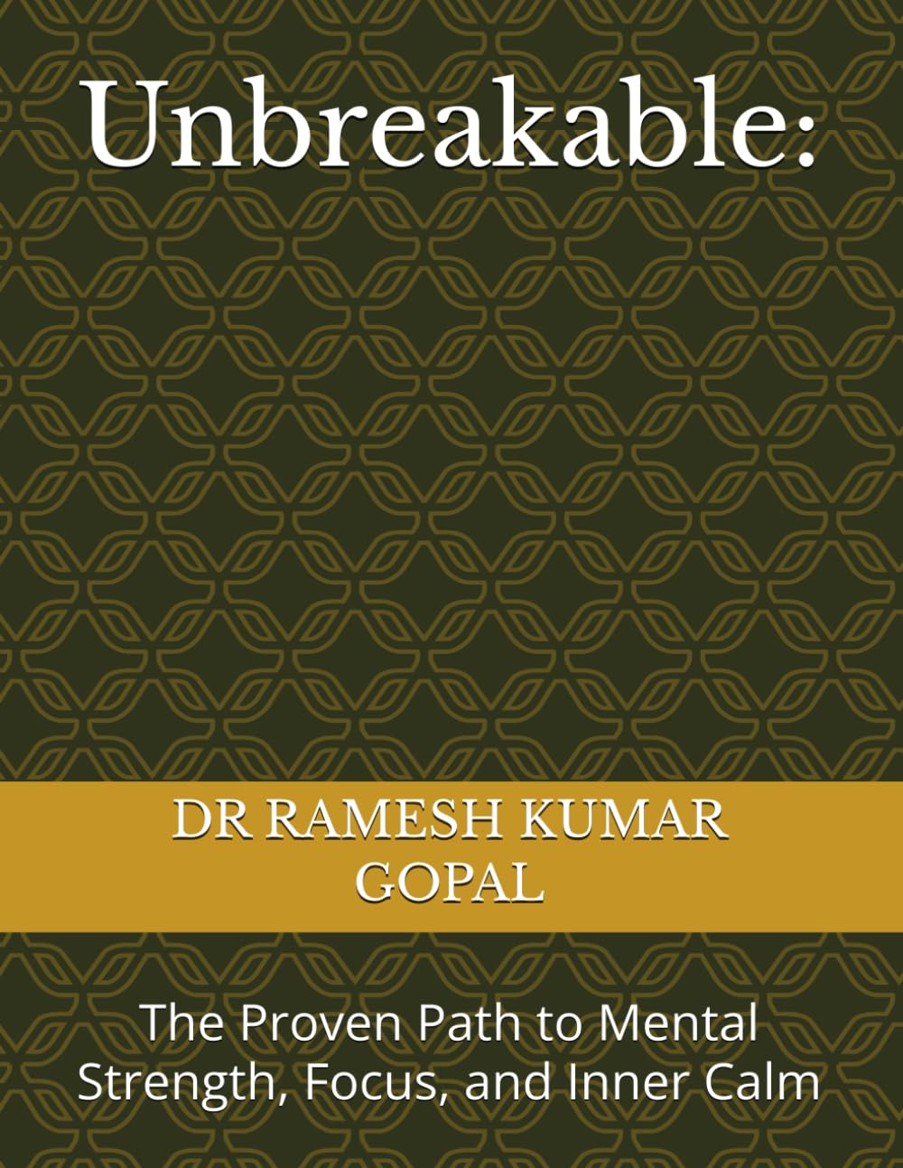 Unbreakable:: The Proven Path to Mental Strength, Focus, and Inner Calm (UNBREAKABLE MIND)