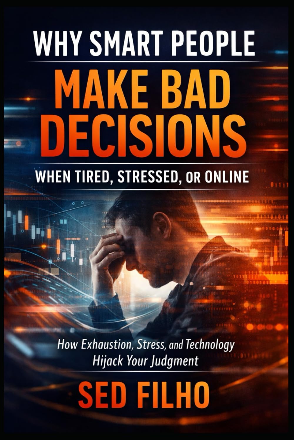 Why Smart People Make Bad Decisions When Tired, Stressed, or Online