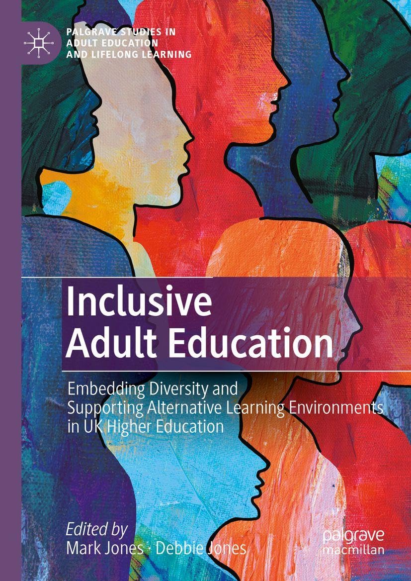 Inclusive Adult Education: Embedding Diversity and Supporting Alternative Learning Environments in UK Higher Education (Palgrave Studies in Adult Education and Lifelong Learning)