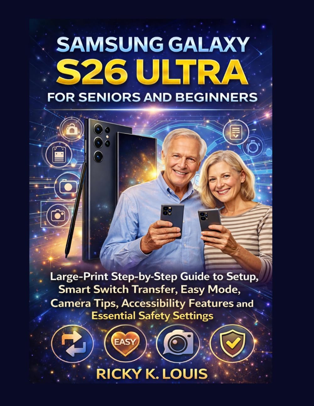 SAMSUNG GALAXY S26 ULTRA FOR SENIORS AND BEGINNERS: Large-Print Step-by-Step Guide to Setup, Smart Switch Transfer, Easy Mode, Camera Tips, Accessibility Features and Essential Safety Settings