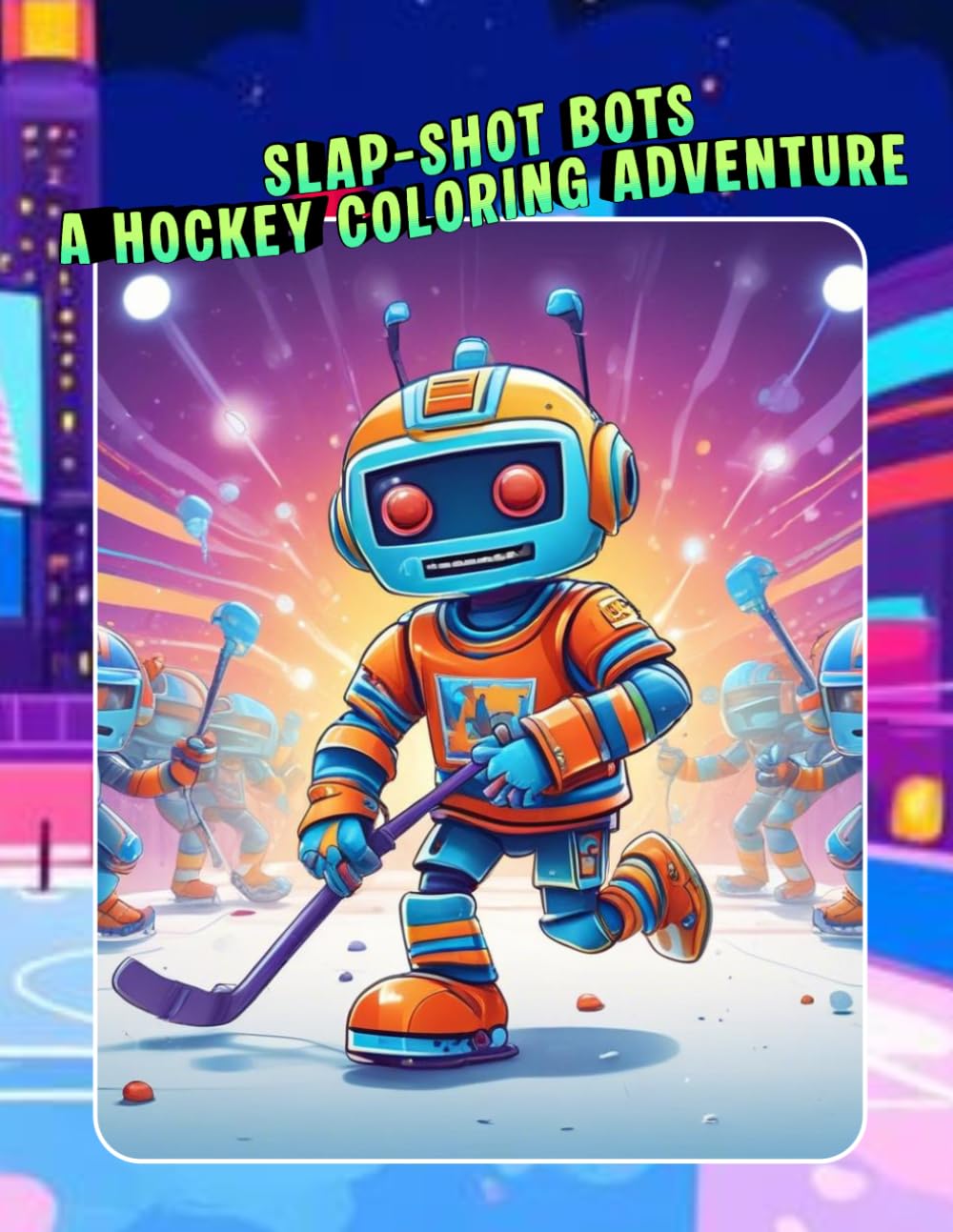 Slap-Shot Bots A Hockey Coloring Adventure