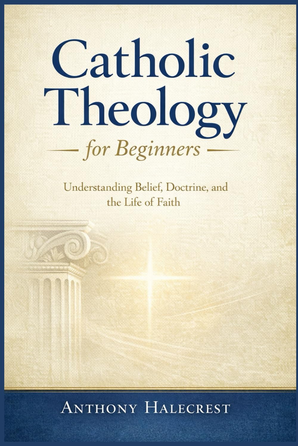 Catholic Theology for Beginners: Understanding Belief, Doctrine, and the Life of Faith