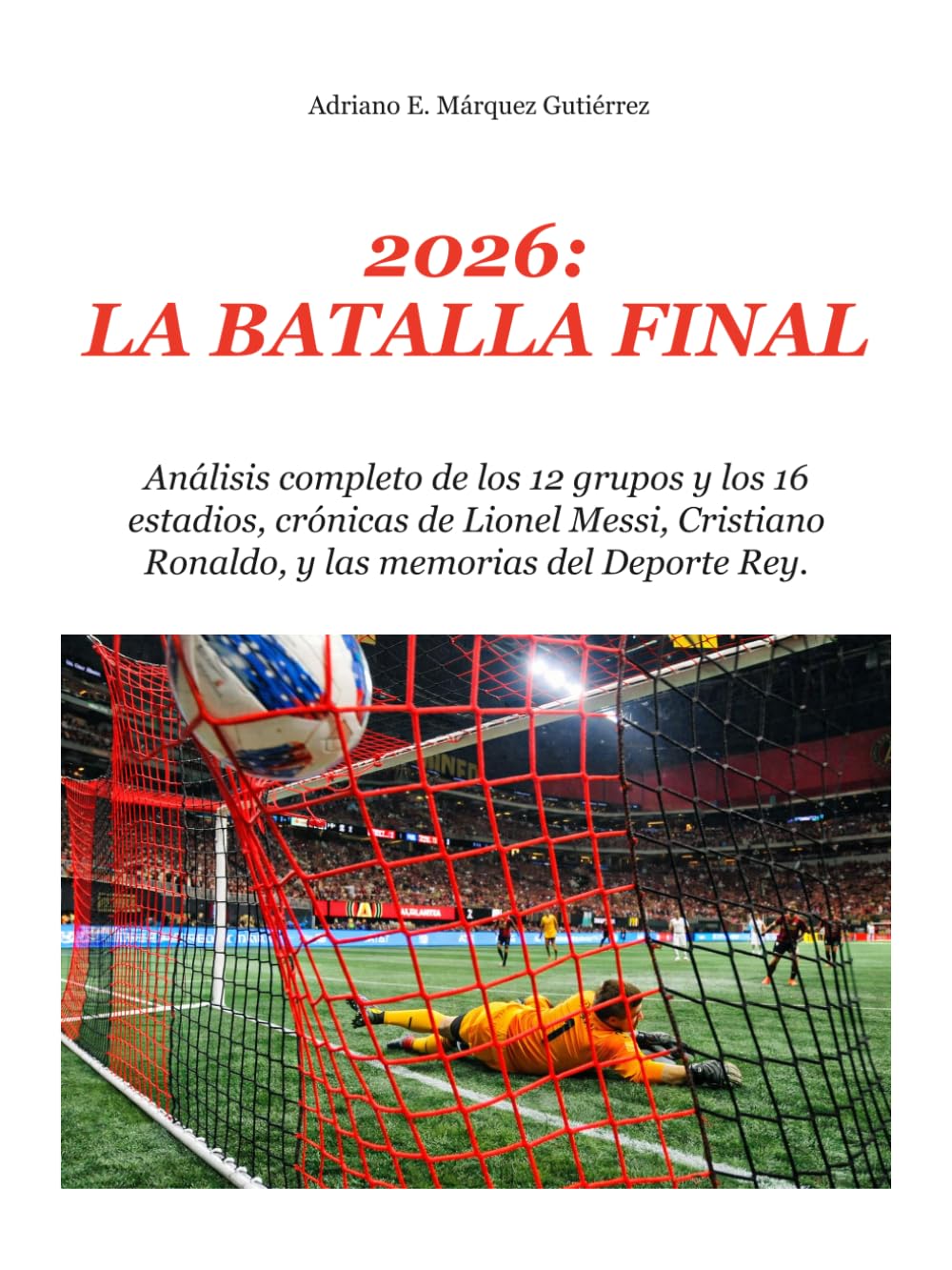 2026: LA BATALLA FINAL: Análisis completo de los 12 grupos y los 16 estadios, crónicas de Lionel Messi, Cristiano Ronaldo, y las memorias del “Deporte Rey”. (2026: Final Battle Series)