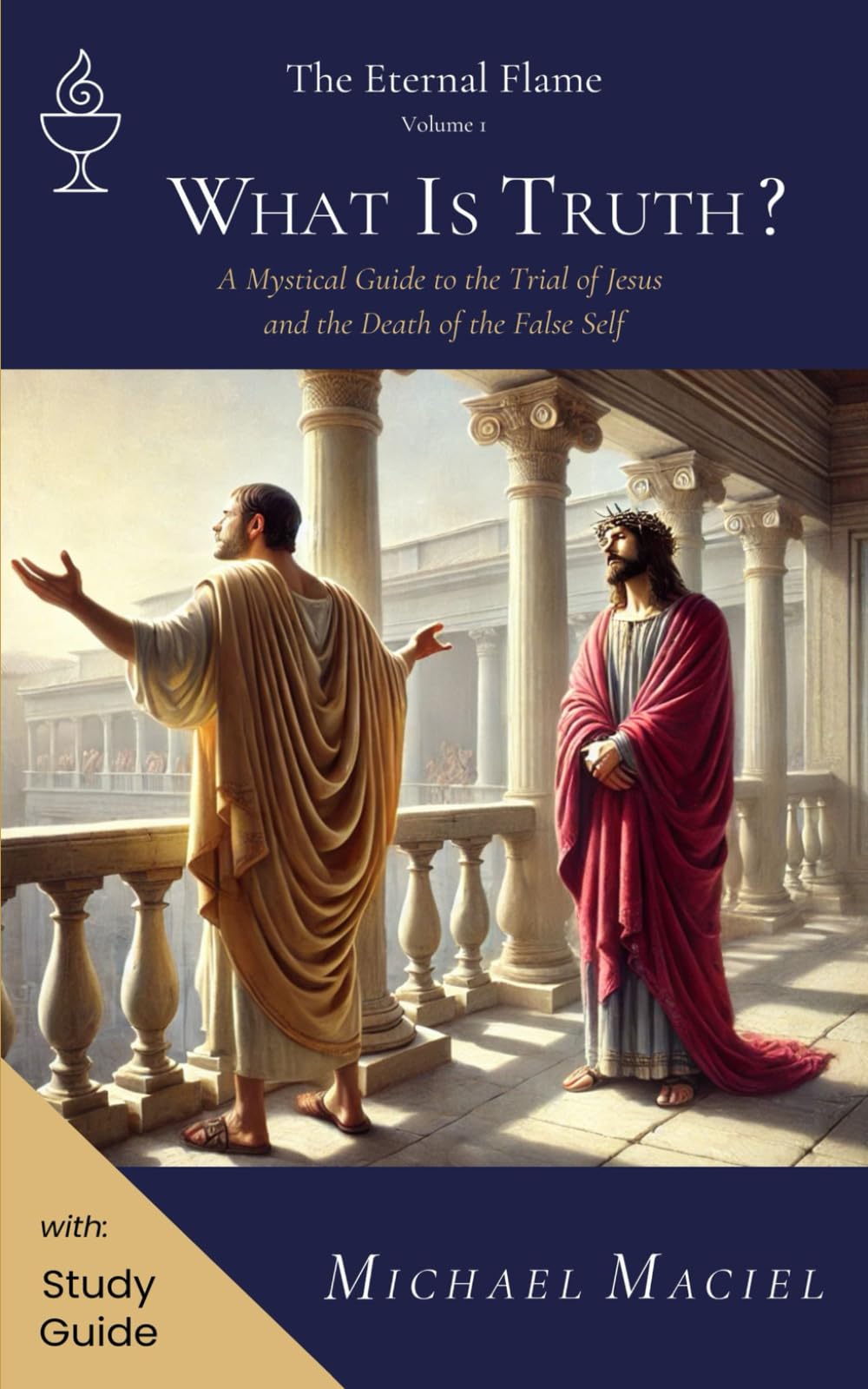 What Is Truth?: A Mystical Guide to the Trial of Jesus and the Death of the False Self