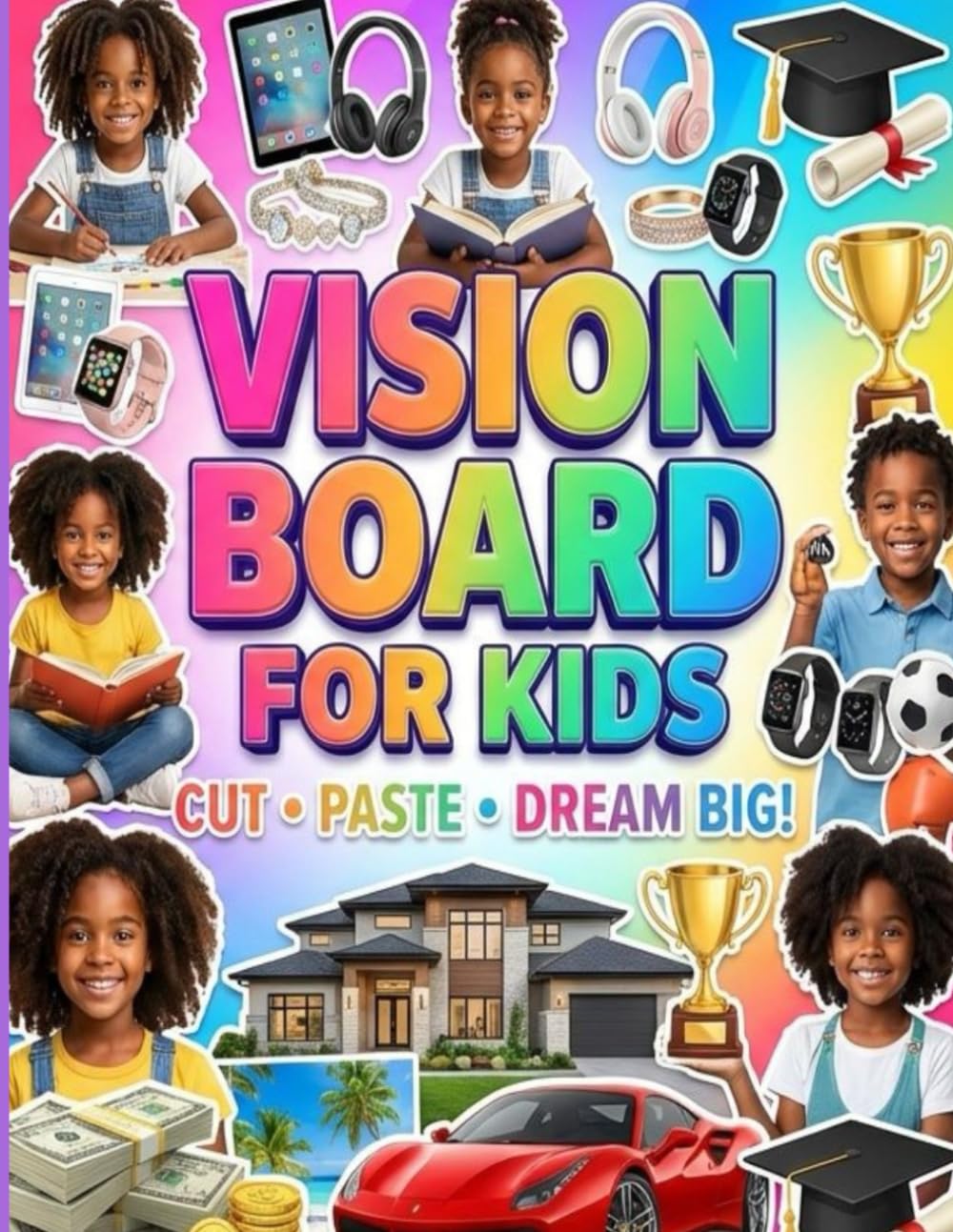 VISION BOARD FOR KIDS: “A Fun & Positive Vision Board Workbook to Help Kids Dream Big, Build Confidence, and Believe in Themselves”