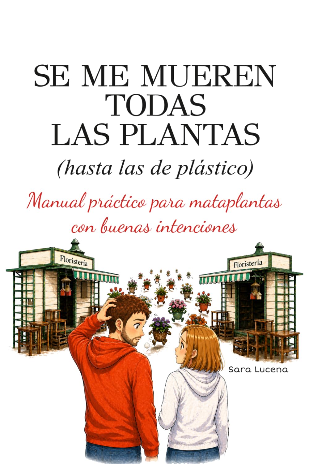 SE ME MUEREN TODAS LAS PLANTAS (hasta las de plástico): Manual práctico para mataplantas con buenas intenciones