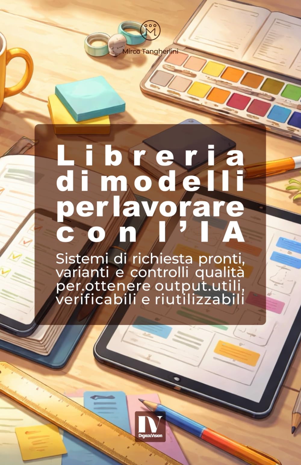 LIBRERIA DI MODELLI PER LAVORARE CON L’IA: Sistemi di richiesta pronti, varianti e controlli qualità per ottenere output utili, verificabili e riutilizzabili
