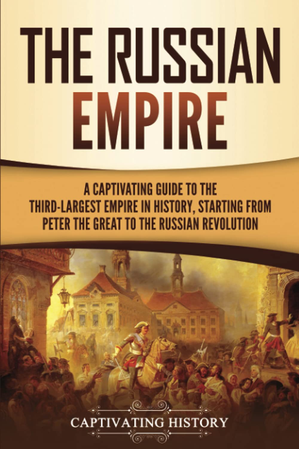 The Russian Empire: A Captivating Guide to the... - History, Captivating