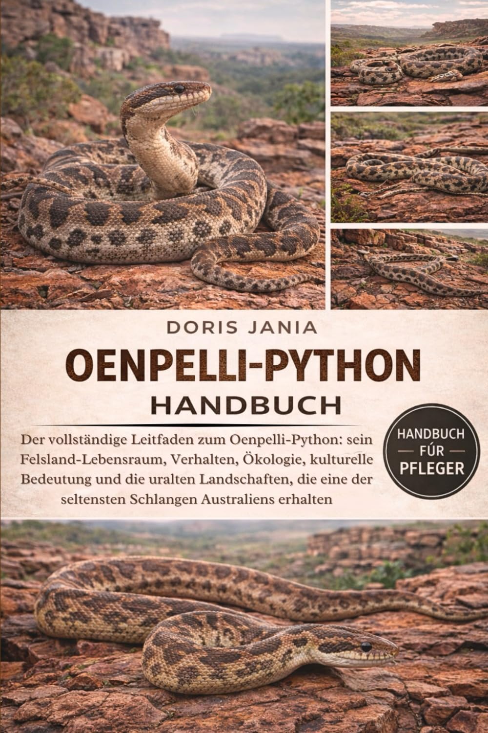 OENPELLI-PYTHON-HANDBUCH: Der vollständige Leitfaden zum Oenpelli-Python: sein Felsland-Lebensraum, Verhalten, Ökologie, kulturelle Bedeutung und die ... der seltensten Schlangen Australiens erhalten