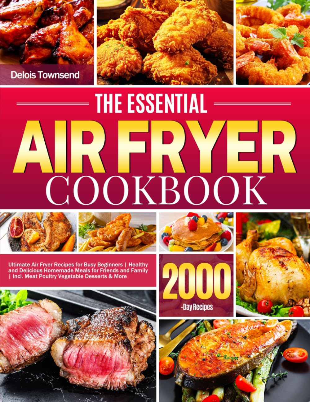The Essential Air Fryer Cookbook: Ultimate Air Fryer Recipes for Busy Beginners | Healthy and Delicious Homemade Meals for Friends and Family | Incl. Meat Poultry Vegetable Desserts & More