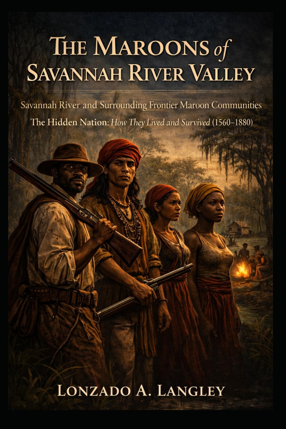 The Maroons of the Savannah River Valley: Savannah River and Surrounding Frontier Maroon Communities: The Hidden Nation: How They Lived and Survived (1560–1880)