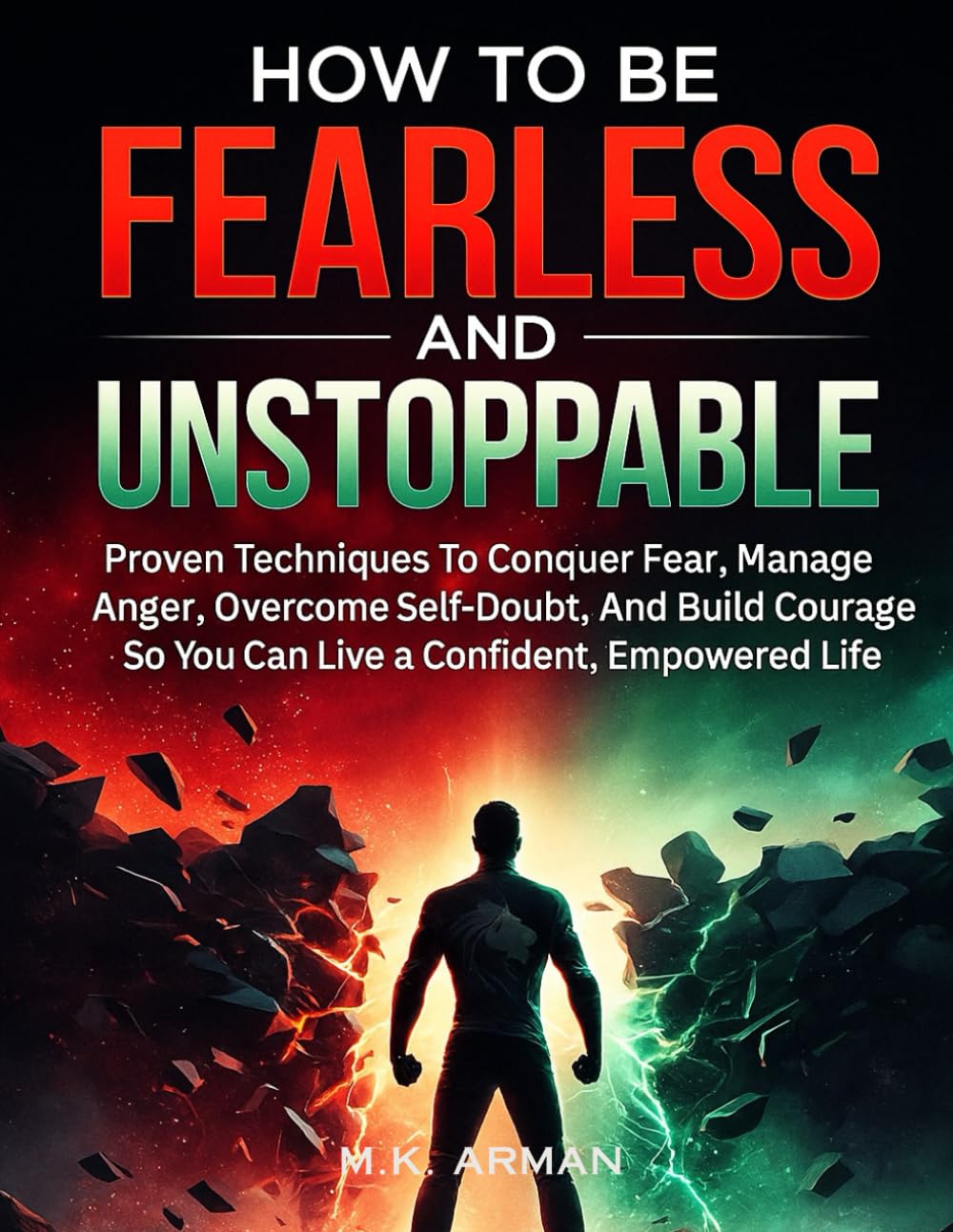 How to be Fearless and Unstoppable: Proven Techniques To Conquer Fear, Manage Anger, Overcome Self-Doubt, And Build Courage So You Can Live A ... Life (Leadership & Decision-Making Series)