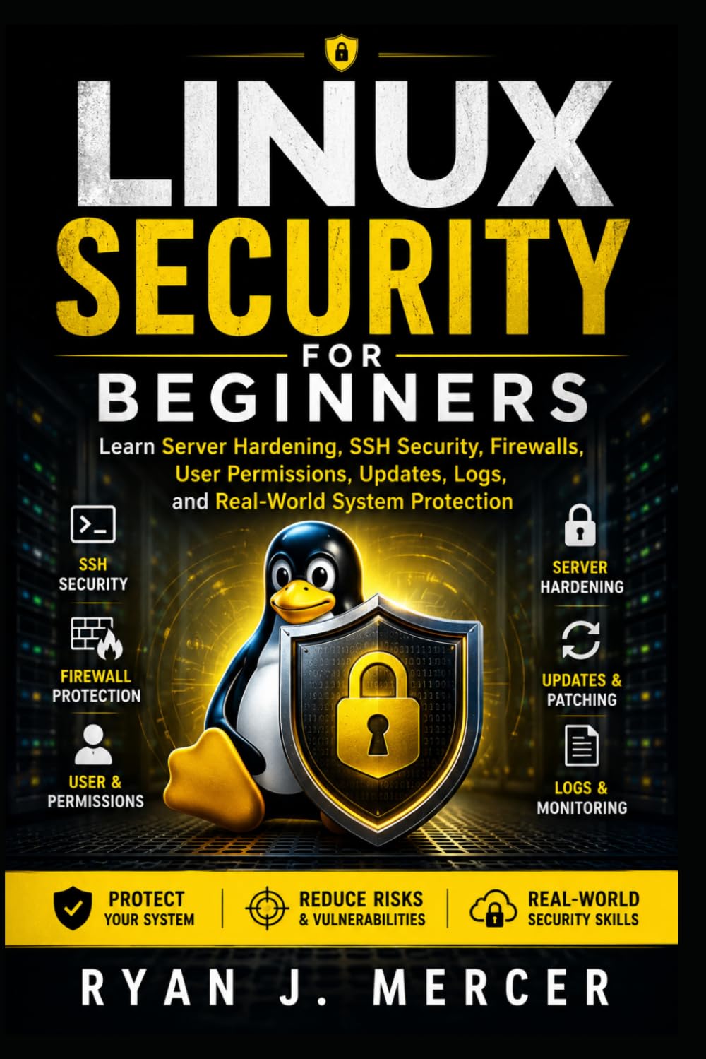 Linux Security for Beginners: Learn Server Hardening, SSH Security, Firewalls, User Permissions, Updates, Logs, and Real-World System Protection (Computer Programming Made Easy)