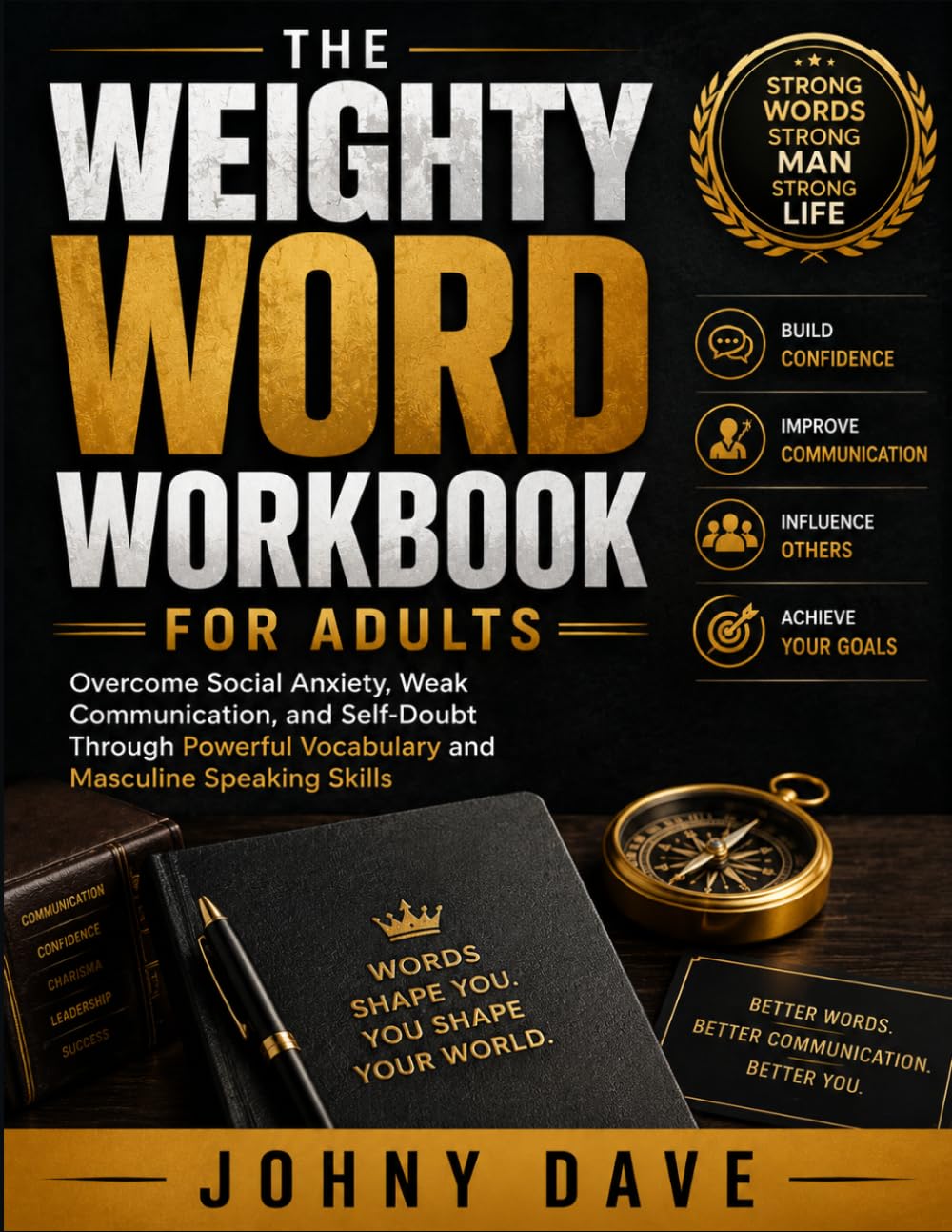THE WEIGHTY WORD WORKBOOK FOR ADULTS: Overcome Social Anxiety, Weak Communication, and Self-Doubt Through Powerful Vocabulary and Masculine Speaking Skills