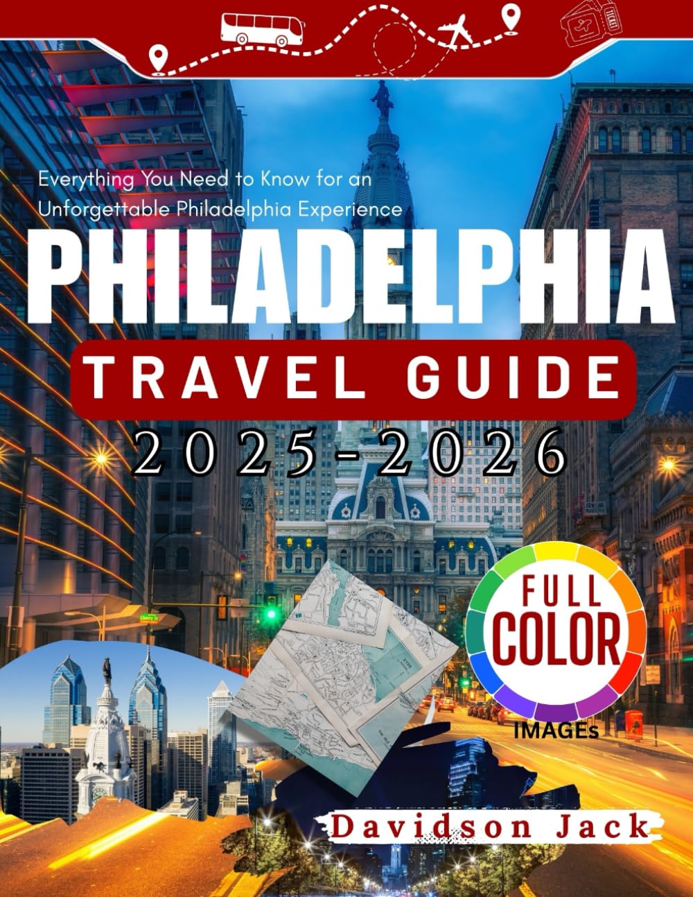 PHILADELPHIA TRAVEL GUIDE (FULL COLORED): Everything You Need to Know for an Unforgettable Philadelphia Experience