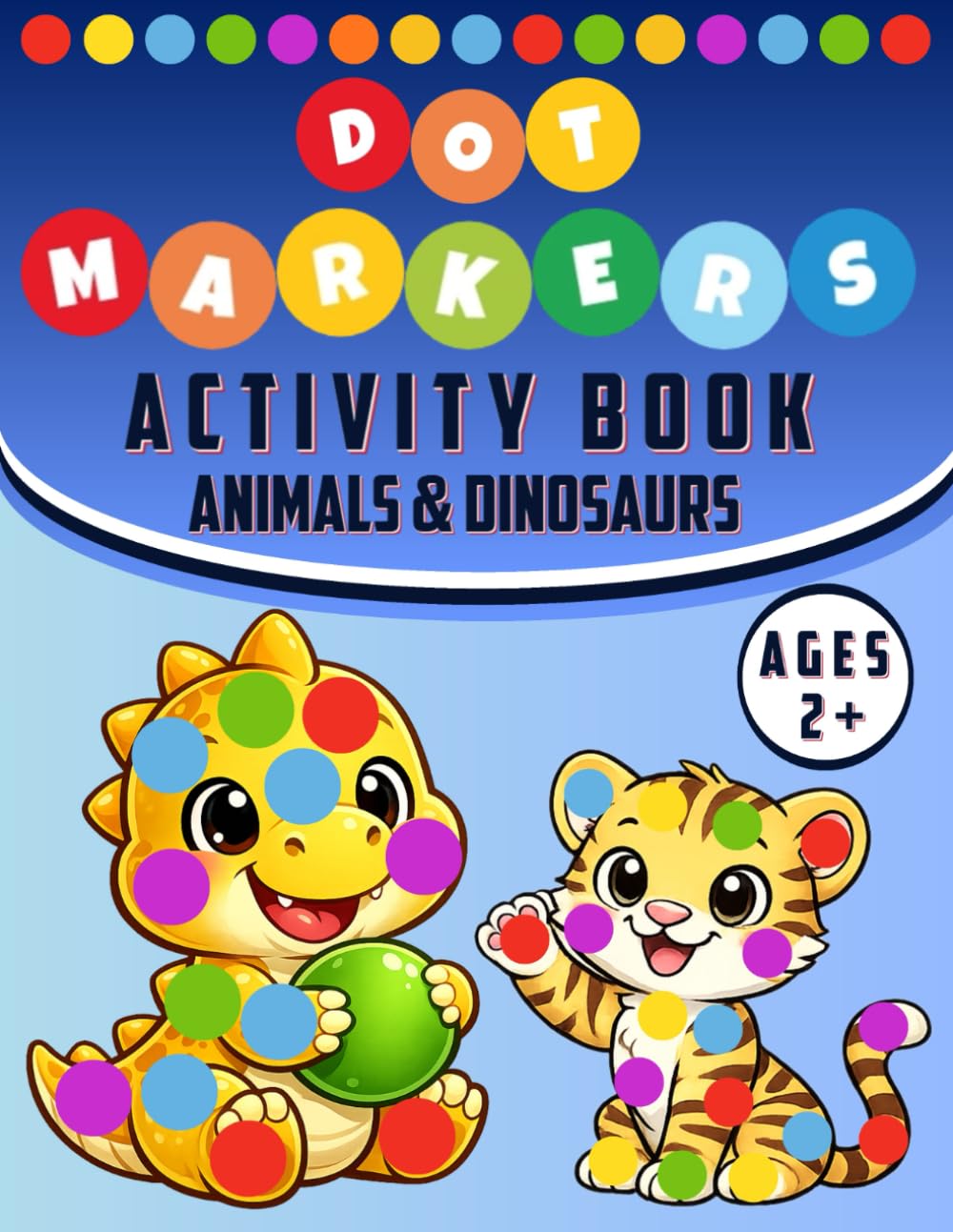 Dot Markers Activity Book: Animals & Dinosaurs: Big and Easy Dot Colouring Pages with Cute Animals and Dinosaurs | Simple Bold Designs for Little ... Pages to Prevent Bleed-Through | Ages 2+