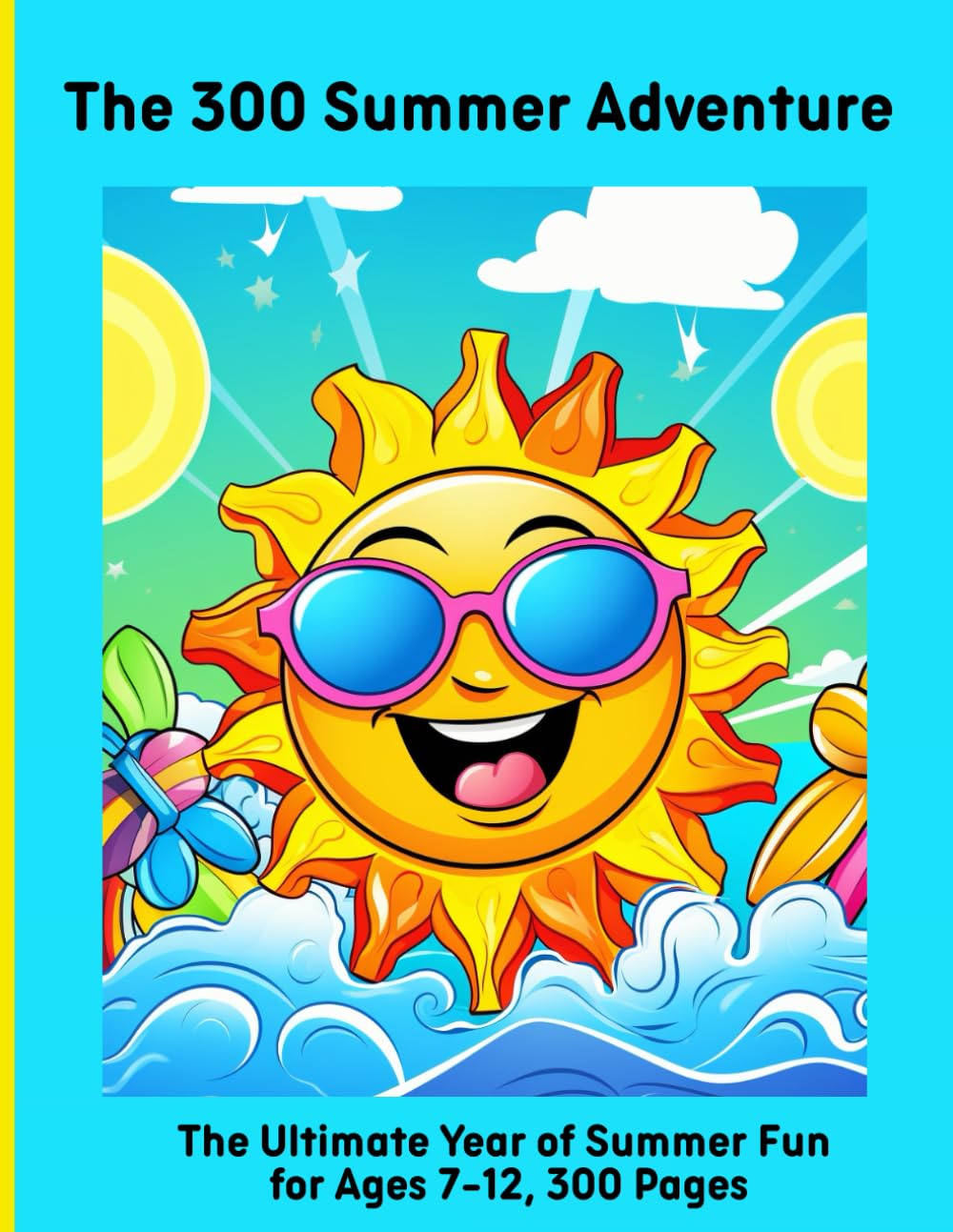 The 300 Summer Adventure: The Ultimate Year of Summer Fun for Ages 7-12, 300 Pages