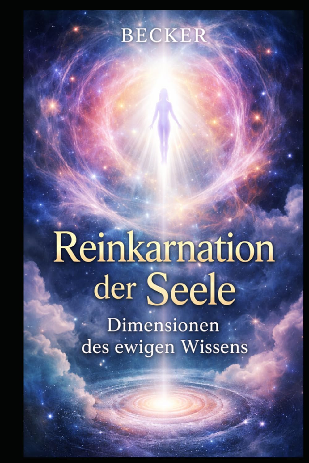 Reinkarnation der Seele I Dimensionen des ewigen Wissens: Erinnerungen an vergangene Leben