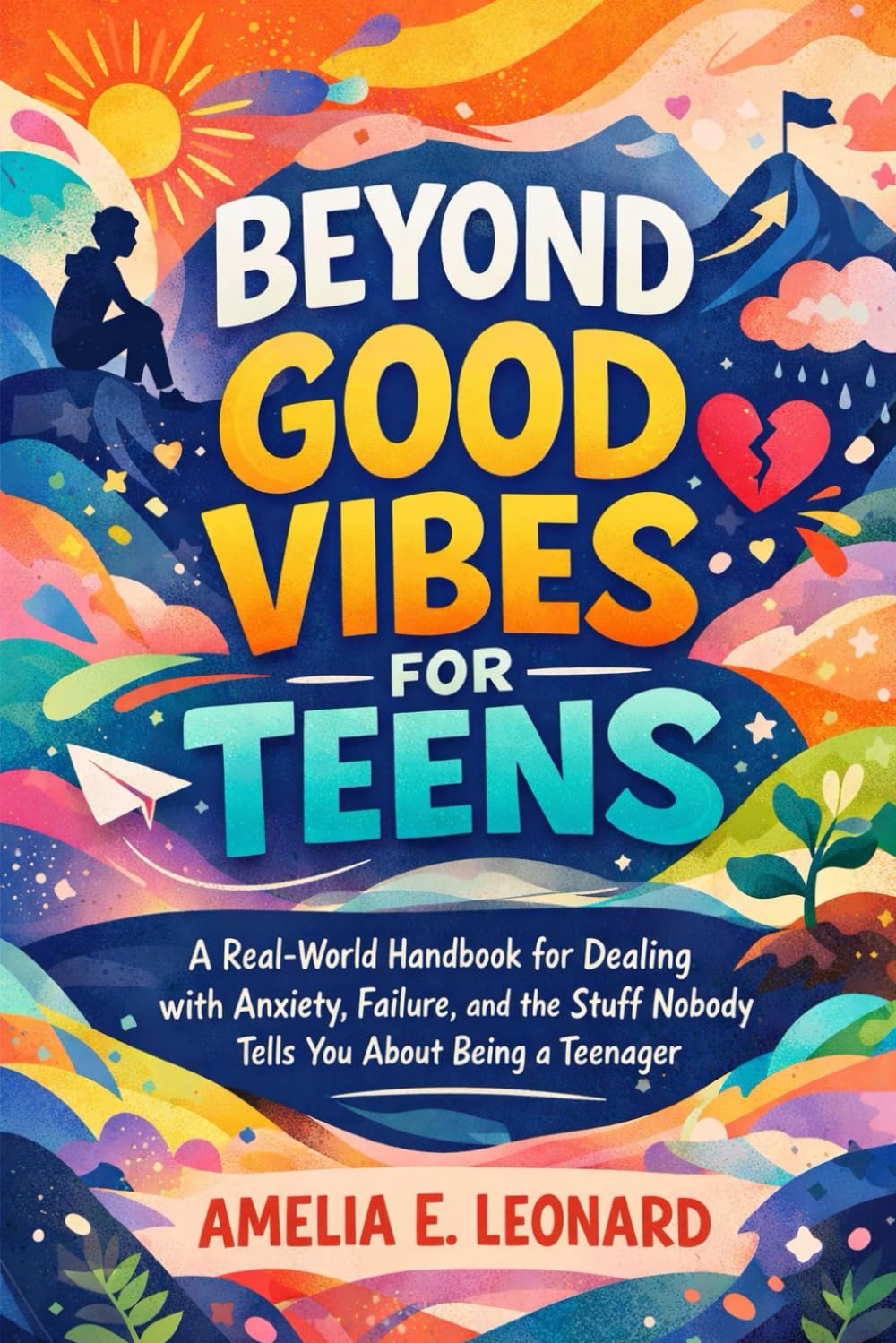 Beyond Good Vibes for Teens: A Real-World Handbook for Dealing with Anxiety, Failure, and the Stuff Nobody Tells You About Being a Teenager