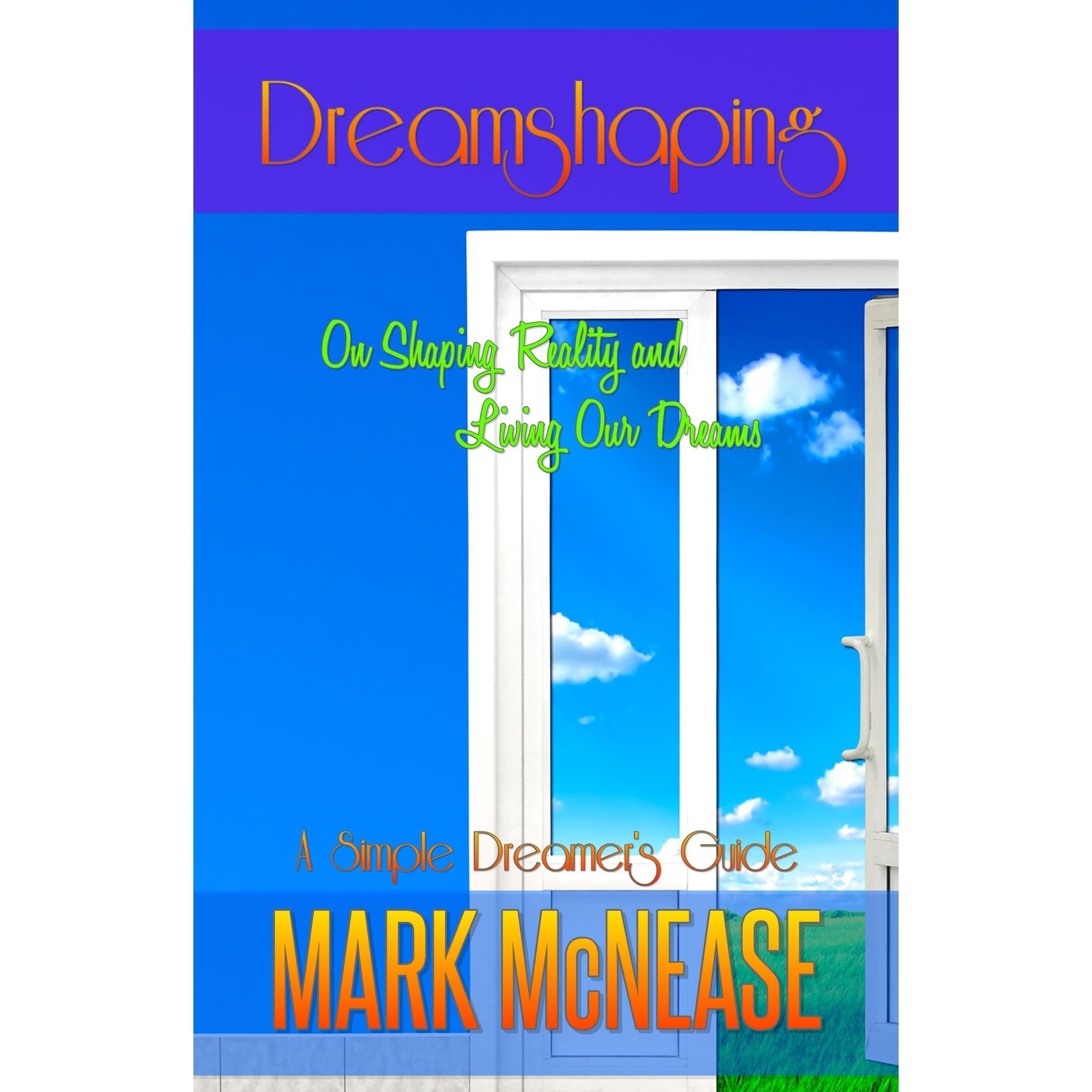 Dreamshaping: On Shaping Reality and Living Our Dreams