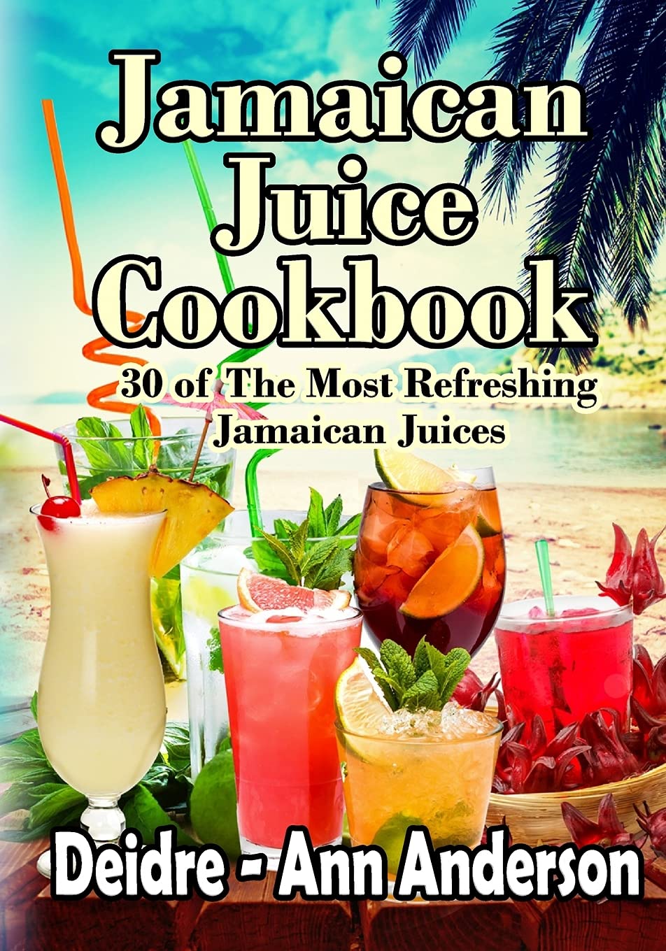 Jamaican Juice Cookbook: 30 of The Most Refreshing Jamaican Juices