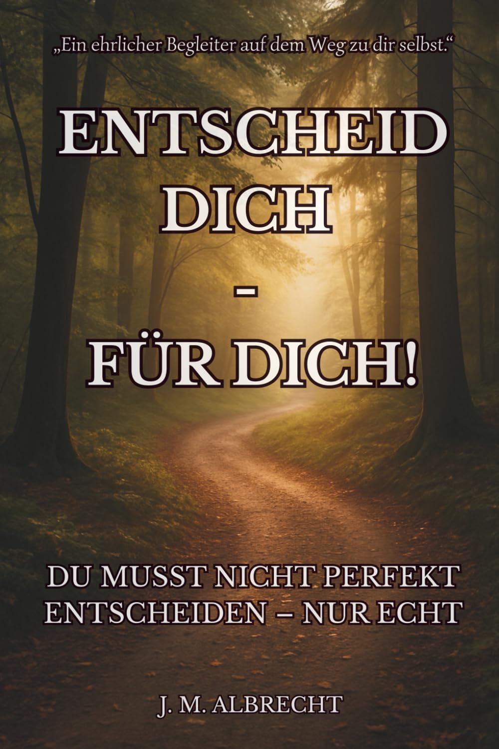 Entscheid dich - für dich!: Du musst nicht perfekt entscheiden - nur echt.
