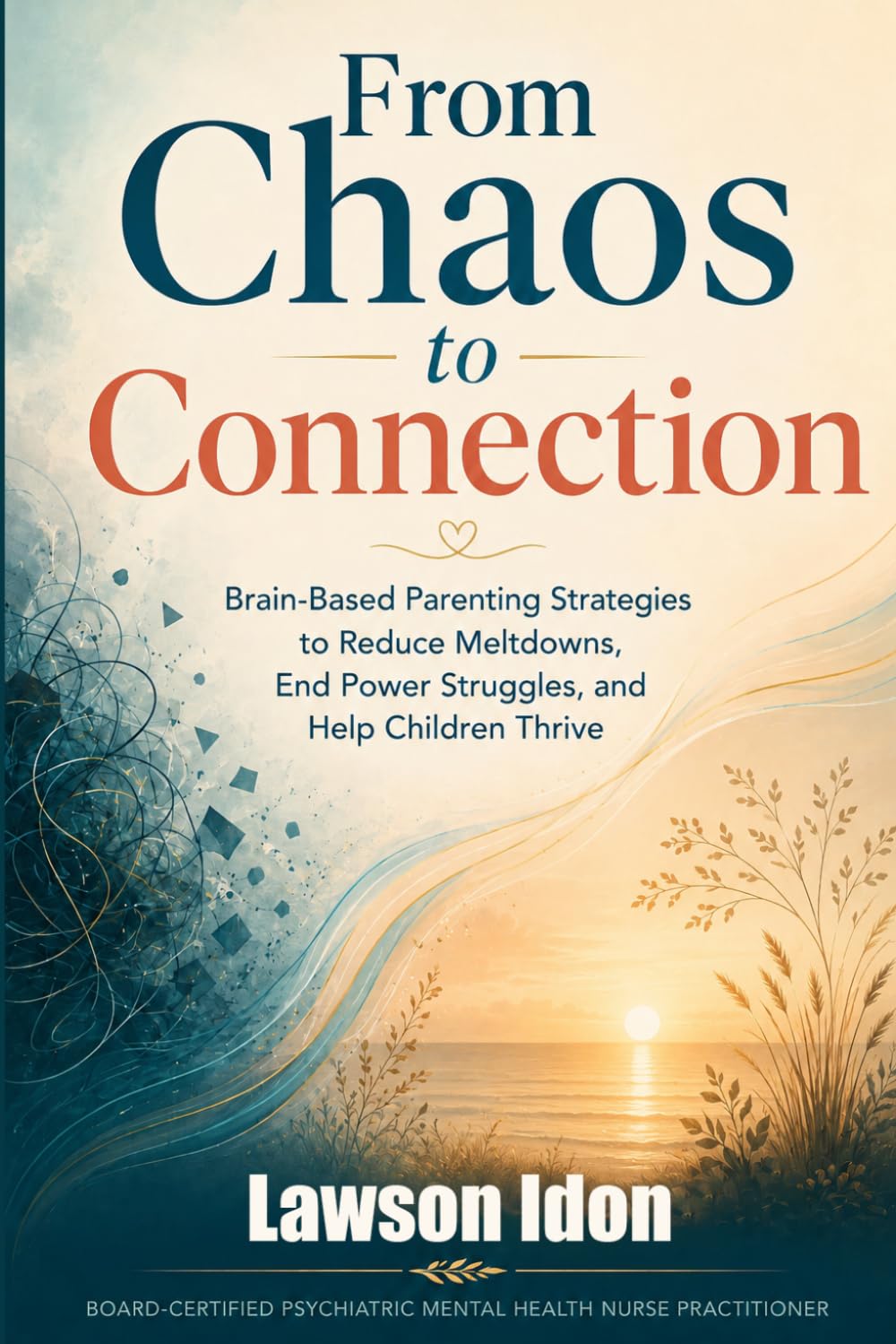 From Chaos to Connection: Brain-Based Parenting Strategies to Reduce Meltdowns, End Power Struggles, and Help Children Thrive
