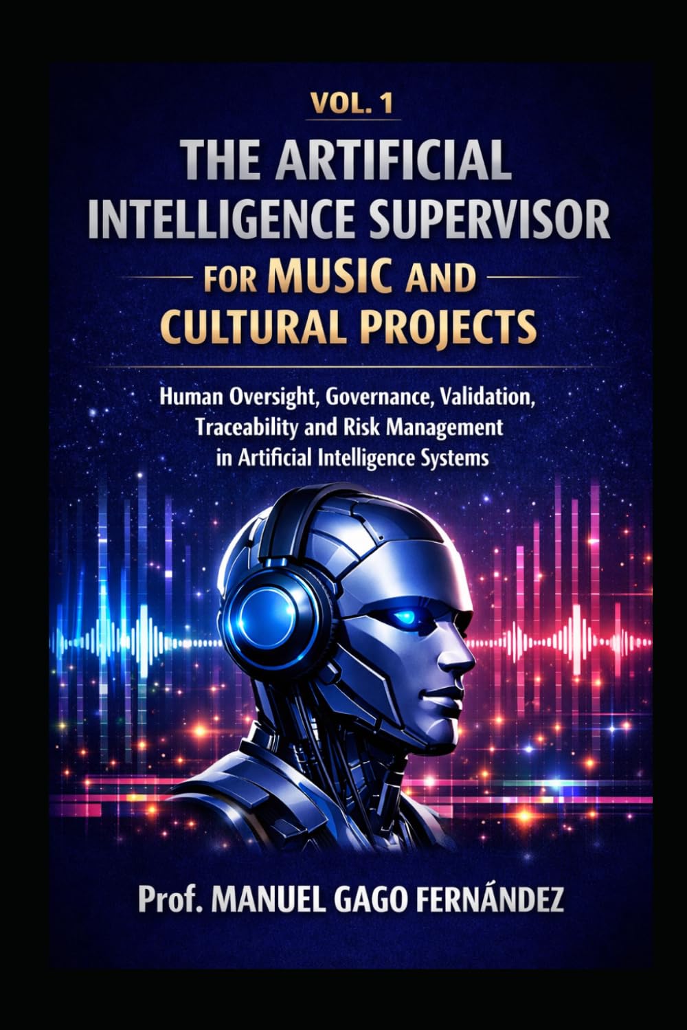 VOL. 1 THE ARTIFICIAL INTELLIGENCE SUPERVISOR FOR MUSIC AND CULTURAL PROJECTS: Human Oversight, Governance, Validation, Traceability and Risk ... Systems (ALGORITHMIC CIVILIZATION)