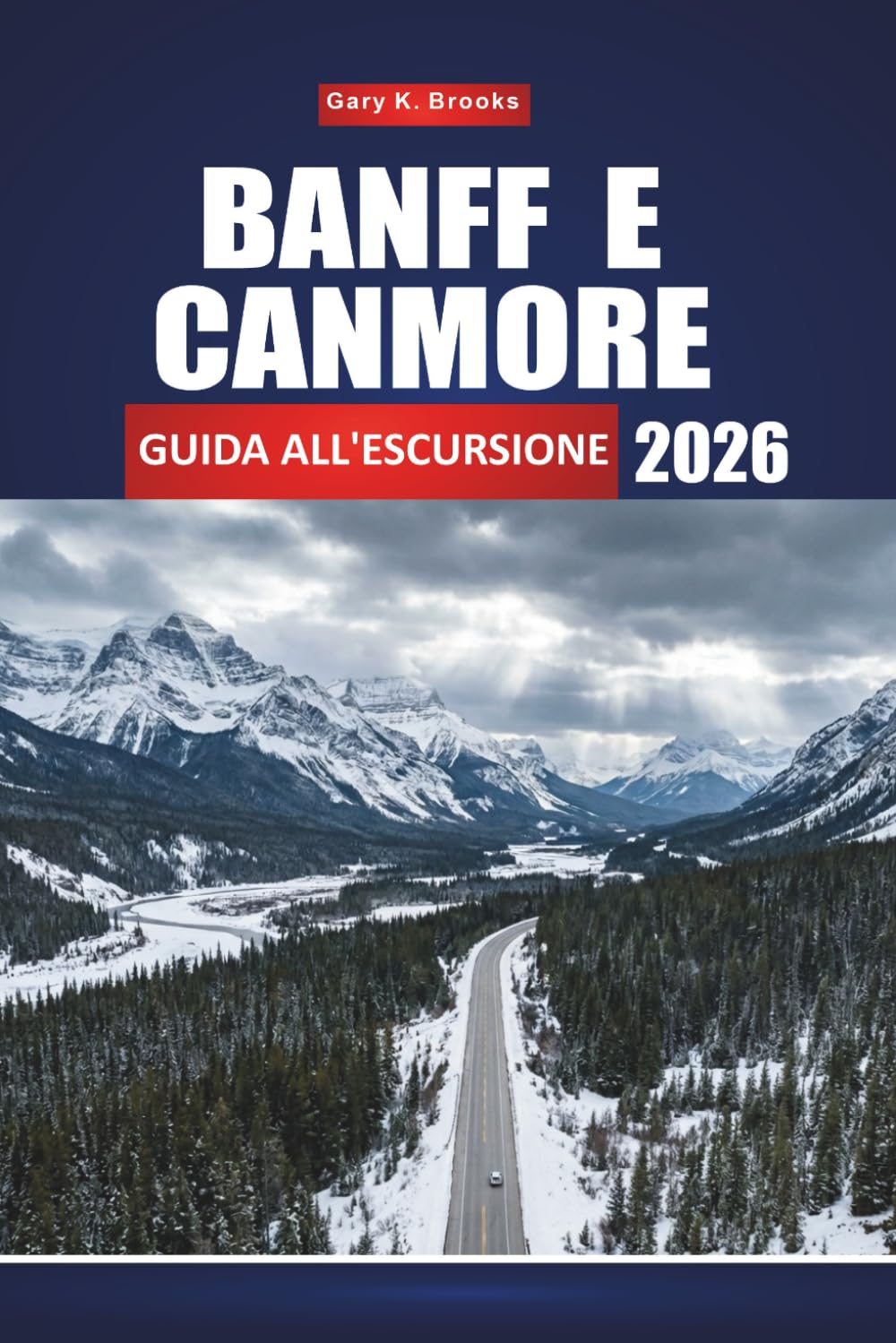 BANFF E CANMORE GUIDA ALL'ESCURSIONE 2026: Il tuo compagno completo di viaggio sulle Montagne Rocciose, escursioni giornaliere, fauna selvatica, laghi ... e itinerari per tutti i livelli di abilità