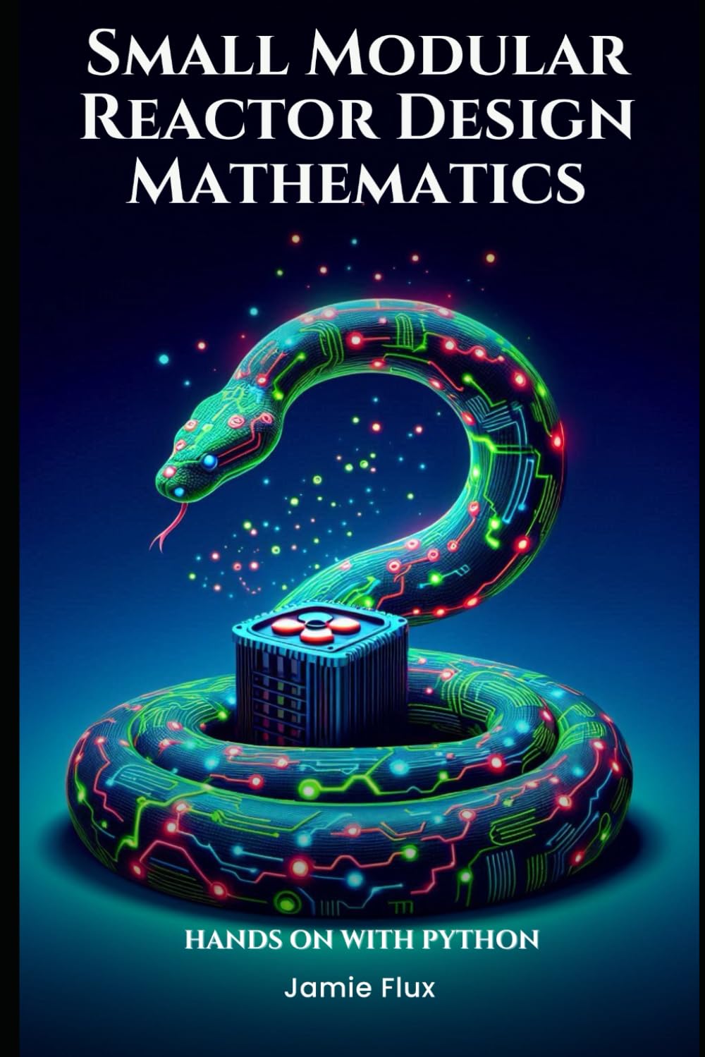 Small Modular Reactor Design Mathematics: Hands on with Python (Nuclear Engineering Essentials)