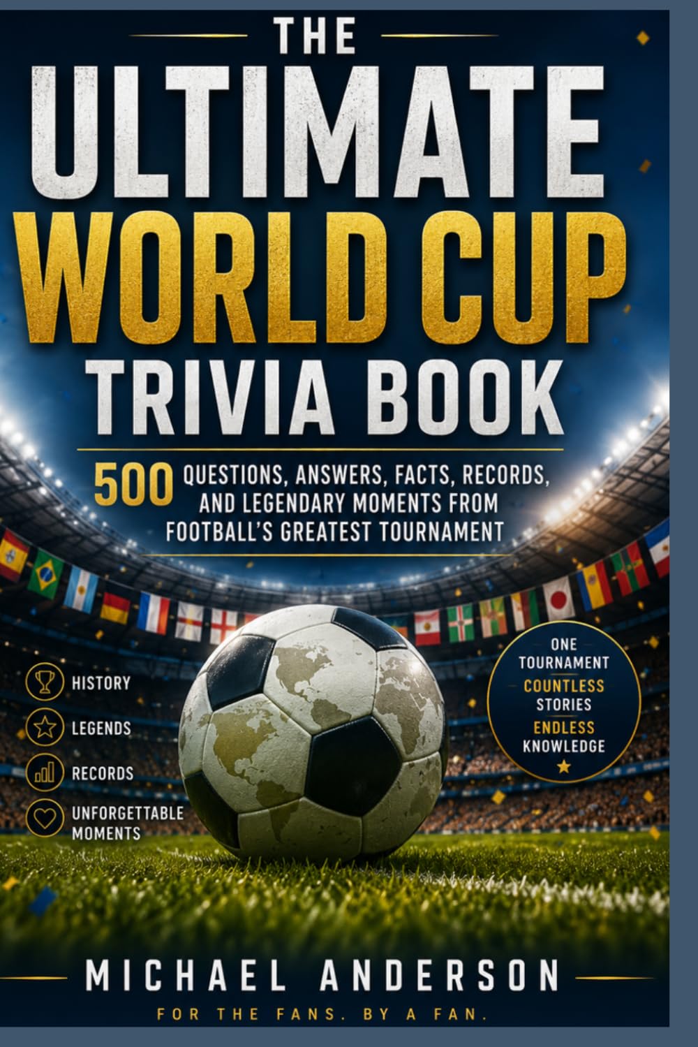 The Ultimate World Cup Trivia Book: 500 Questions, Answers, Facts, Records, and Legendary Moments from Football's Greatest Tournament