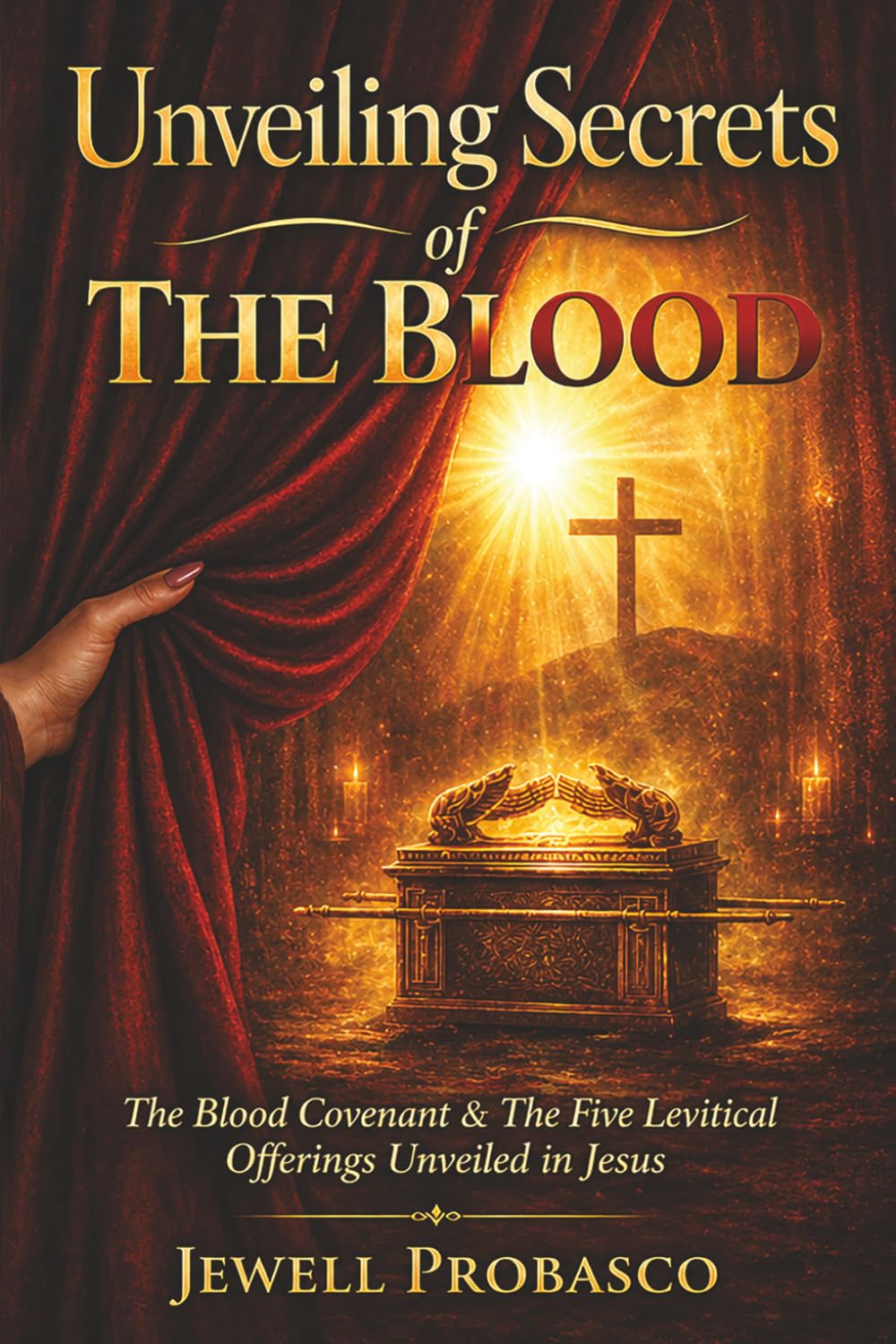 Unveiling Secrets of The Blood: The Blood Covenant and The Five Levitical Offerings Unveiled In Jesus