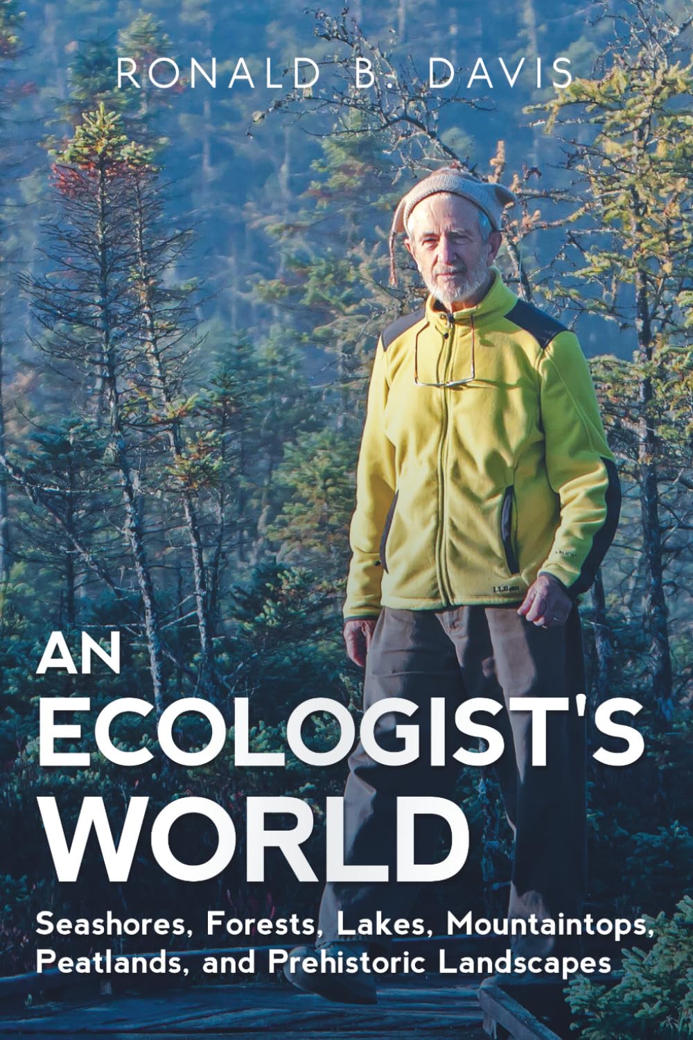 An Ecologist's World: Seashores, Forests, Lakes, Mountaintops, Peatlands, and Prehistoric Landscapes