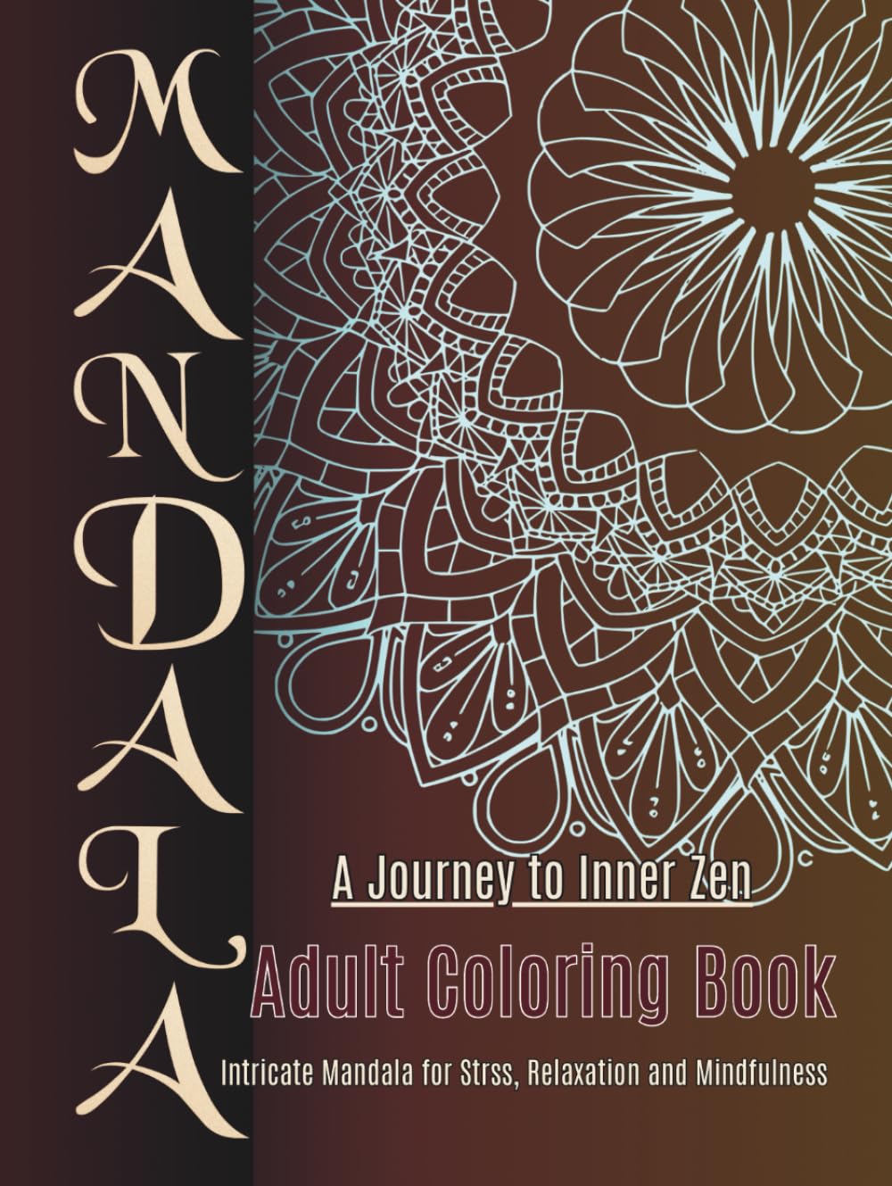MANDALA ADULT COLORING BOOK. A JOURNEY TO INNER ZEN.: Intricate Mandala for stress Relief, Relaxation, and Mindfulness.
