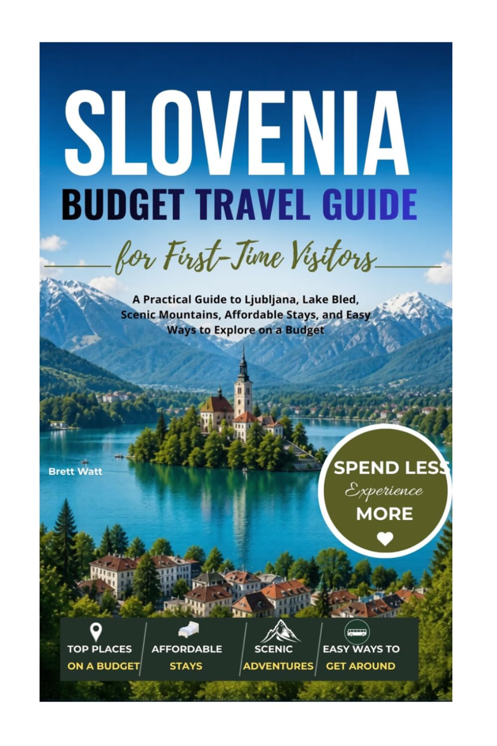 Slovenia Budget Travel Guide for First-Time Visitors: A Practical Guide to Ljubljana, Lake Bled, Scenic Mountains, Affordable Stays, and Easy Ways to Explore on a Budget (The Traveler's Choice)