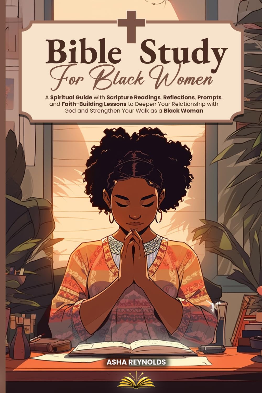 Bible Study For Black Women: A Spiritual Guide with Scripture Readings, Reflections, Prompts, and Faith-Building Lessons to Deepen Your Relationship with God and Strengthen Your Walk as a Black Woman